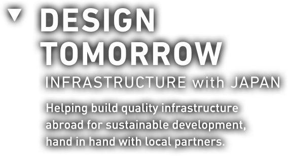 DESIGN TOMORROW INFRASTRUCTURE Helping build quality infrastructure abroad for sustainable development, hand in hand with local partners.